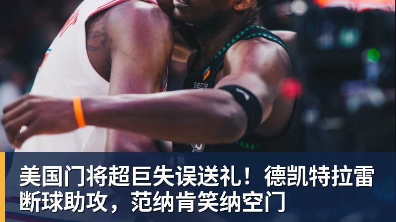乐鱼官网美国门将超巨失误送礼！德凯特拉雷断球助攻，范纳肯笑纳空门