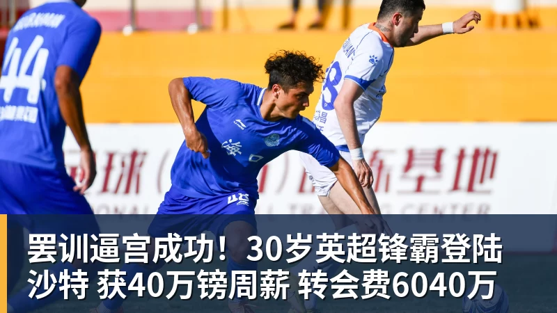 乐鱼官网罢训逼宫成功！30岁英超锋霸登陆沙特 获40万镑周薪 转会费6040万