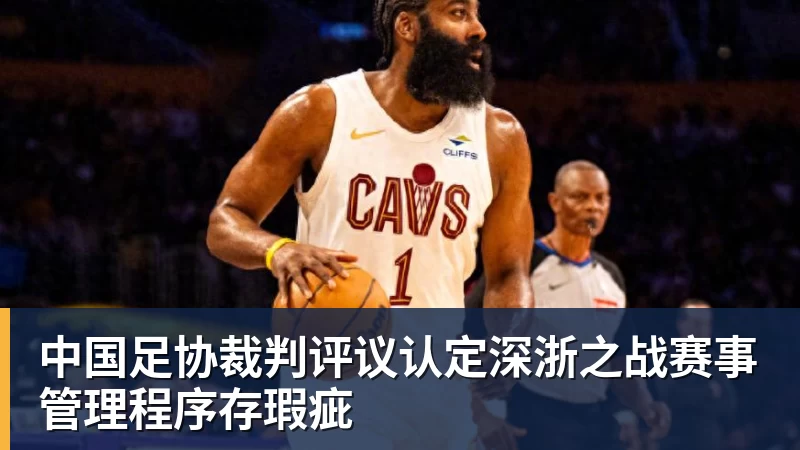 乐鱼官网中国足协裁判评议认定深浙之战赛事管理程序存瑕疵