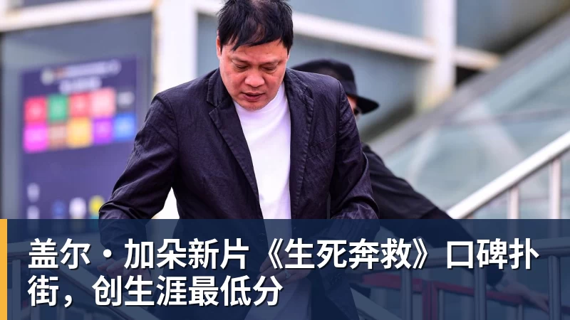 乐鱼官网盖尔·加朵新片《生死奔救》口碑扑街，创生涯最低分