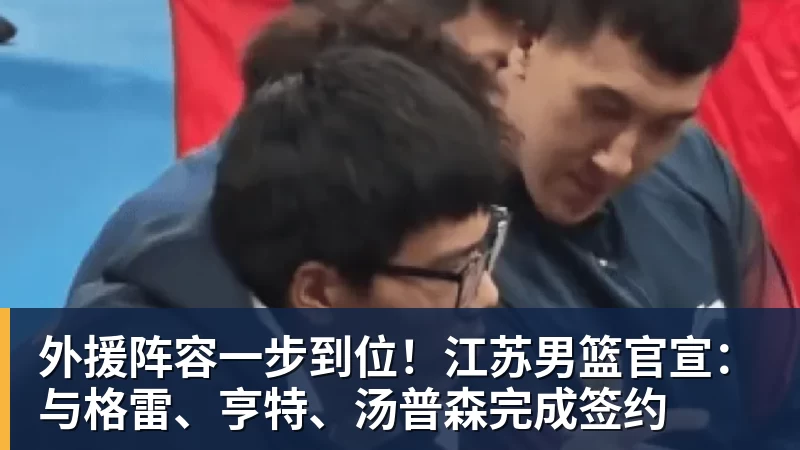 乐鱼官网外援阵容一步到位！江苏男篮官宣：与格雷、亨特、汤普森完成签约