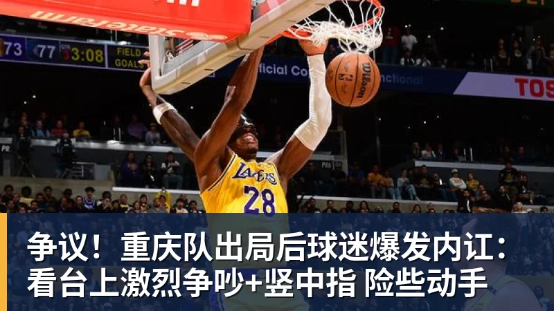 乐鱼官网争议！重庆队出局后球迷爆发内讧：看台上激烈争吵+竖中指 险些动手