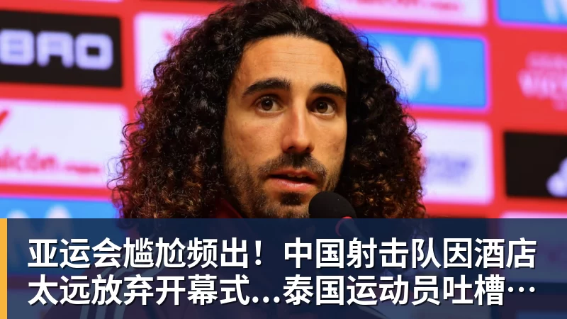 乐鱼官网亚运会尴尬频出！中国射击队因酒店太远放弃开幕式...泰国运动员吐槽吃不饱；韩国运动员发文“救救我们”